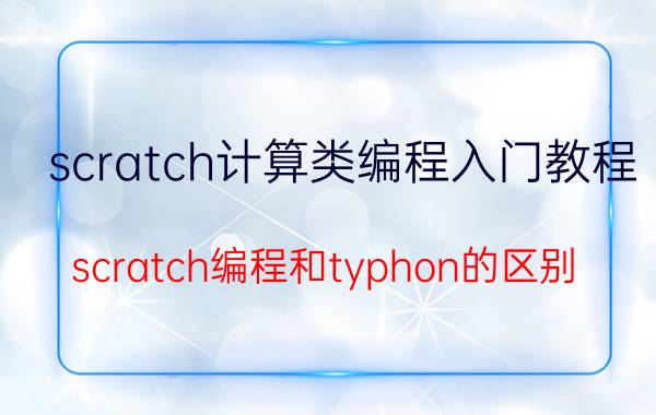 scratch计算类编程入门教程 scratch编程和typhon的区别？